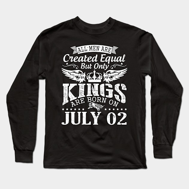 All Men Are Created Equal But Only Kings Are Born On July 02 Happy Birthday To Me You Papa Dad Son Long Sleeve T-Shirt by DainaMotteut